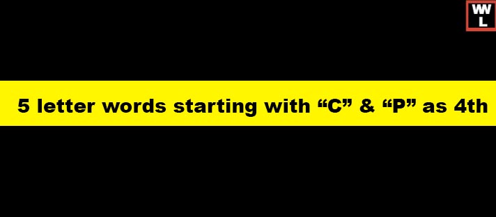 5 letter words Starting with C and P as the Fourth letter